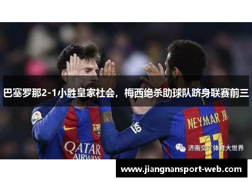 巴塞罗那2-1小胜皇家社会，梅西绝杀助球队跻身联赛前三