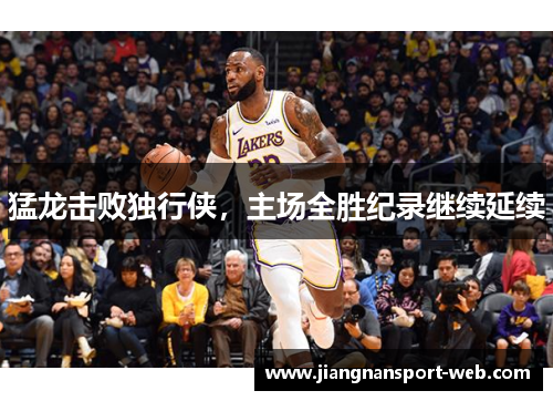 猛龙击败独行侠，主场全胜纪录继续延续