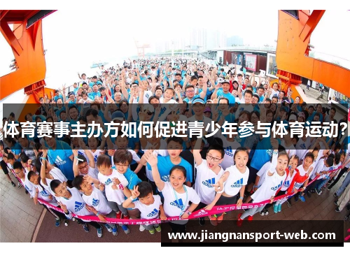 体育赛事主办方如何促进青少年参与体育运动？