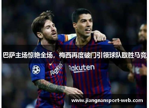 巴萨主场惊艳全场，梅西再度破门引领球队取胜马竞