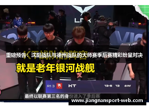 重磅预告：沈阳战队与德州战队的大师赛季后赛精彩纷呈对决
