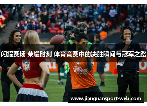 闪耀赛场 荣耀时刻 体育竞赛中的决胜瞬间与冠军之路